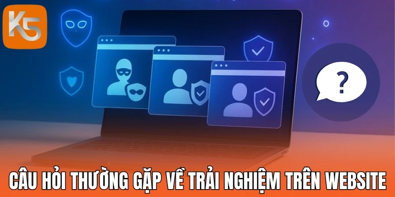 Câu hỏi thường gặp về trải nghiệm trên website