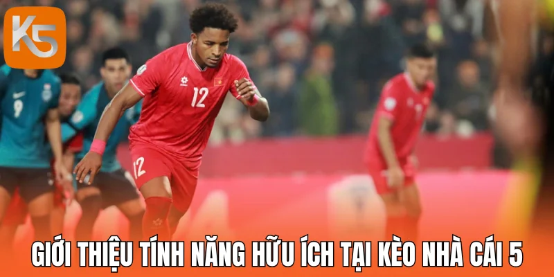 Giới thiệu tính năng hữu ích tại kèo nhà cái 5