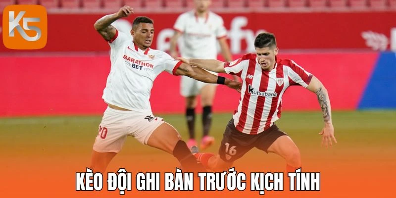 Kèo đội ghi bàn trước kịch tính