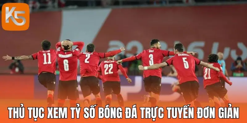 Thủ tục xem tỷ số bóng đá trực tuyến đơn giản