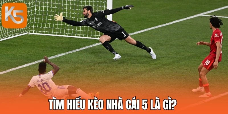 Tìm hiểu kèo nhà cái 5 là gì