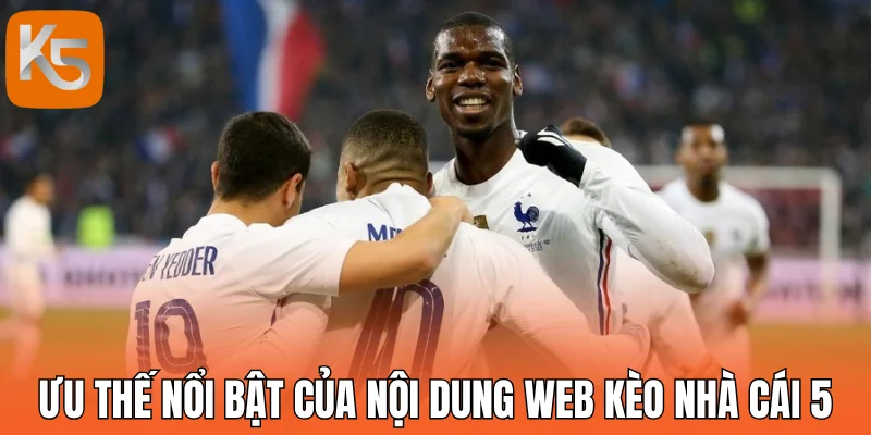 Ưu thế nổi bật của nội dung trên web kèo nhà cái 5