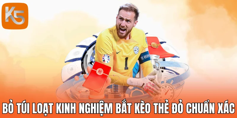 Bỏ túi loạt kinh nghiệm bắt kèo thẻ đỏ chuẩn xác