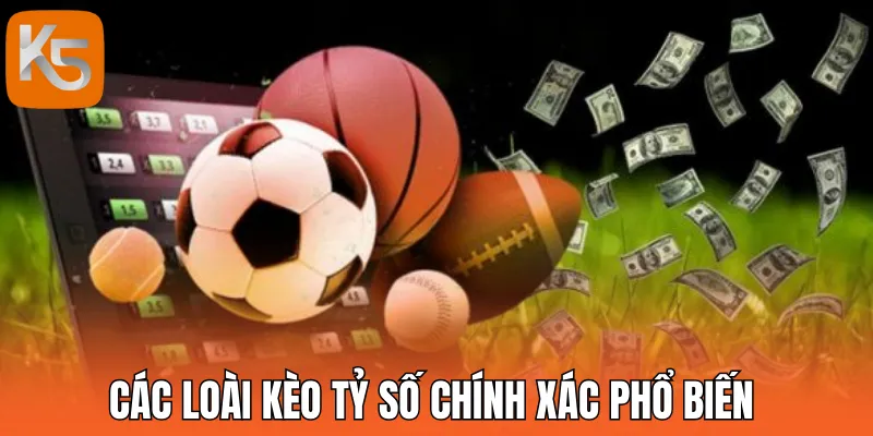 Các loại cược kèo tỷ số chính xác phổ biến 