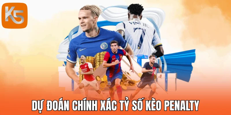 Dự đoán chính xác tỷ số kèo Penalty