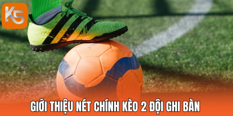 Giới thiệu nét chính kèo 2 đội ghi bàn