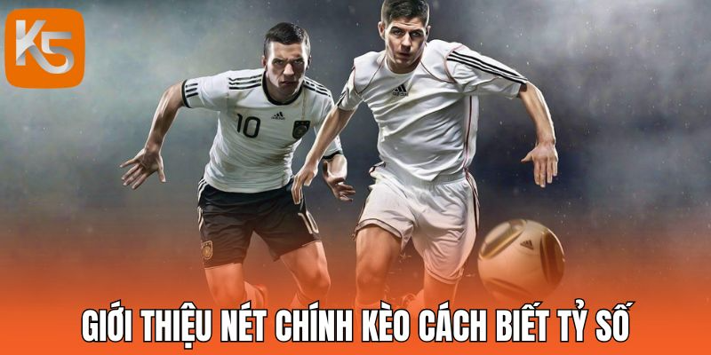 Giới thiệu nét chính kèo cách biết tỷ số