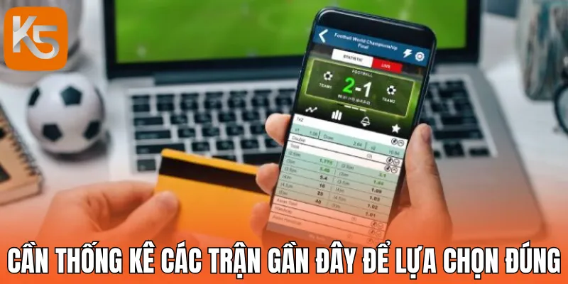 Nên thống kê các trận gần đây để có phán đoán chính xác 