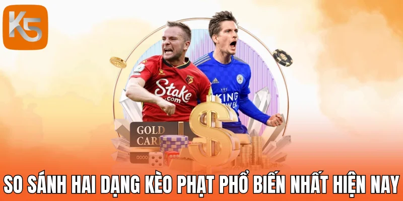 So sánh hai dạng kèo phạt phổ biến nhất hiện nay