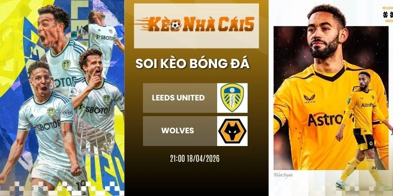 Kèo nhà cái Leeds United vs Wolves - NHA, 18/04/2026